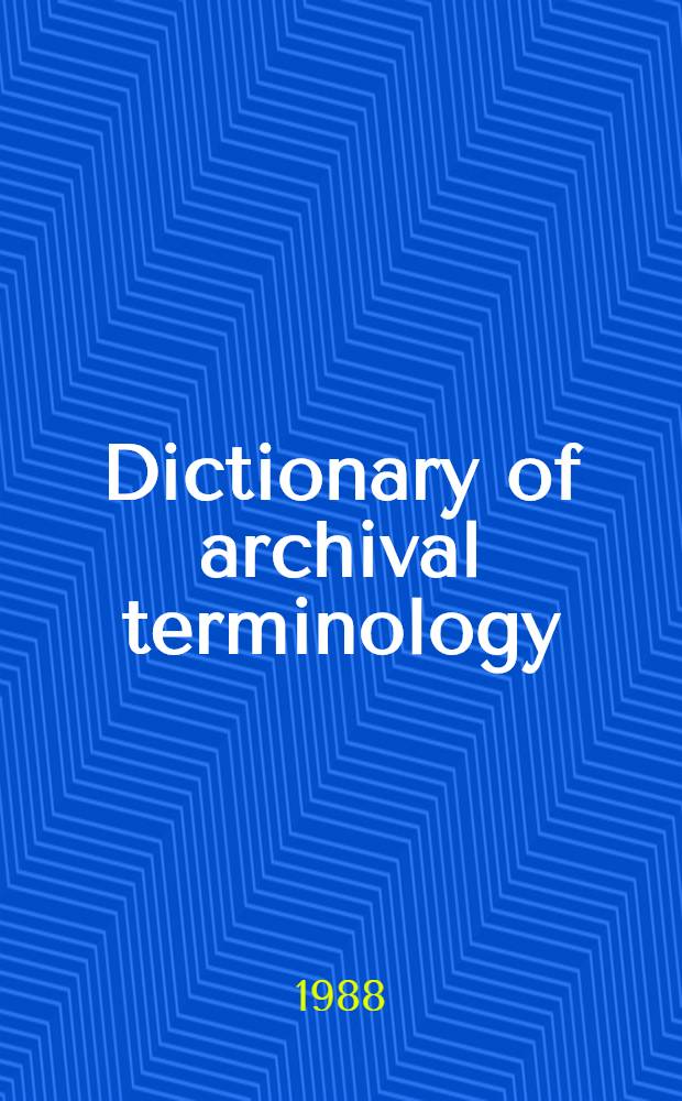 Dictionary of archival terminology = Dictionnaire de terminologie archivistique : Engl. a French : With equivalents in Dutch, Germ.,Ital., Russ., Span