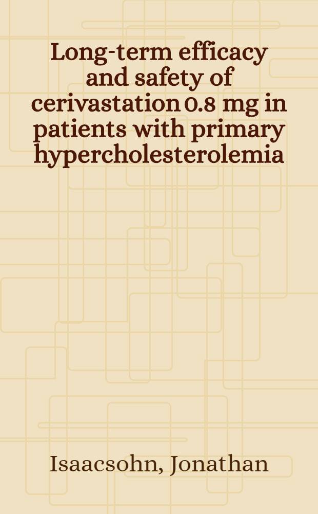 Long-term efficacy and safety of cerivastation 0.8 mg in patients with primary hypercholesterolemia = Длительная эффективность и безопасность церивастатина 0,8мг у больных с первичной гиперхолестеринемией .