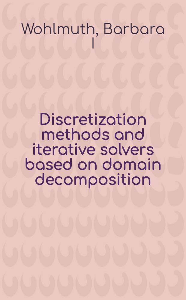 Discretization methods and iterative solvers based on domain decomposition = Дискретизация и итерационные методы решений, основанные на декомпозиции области.