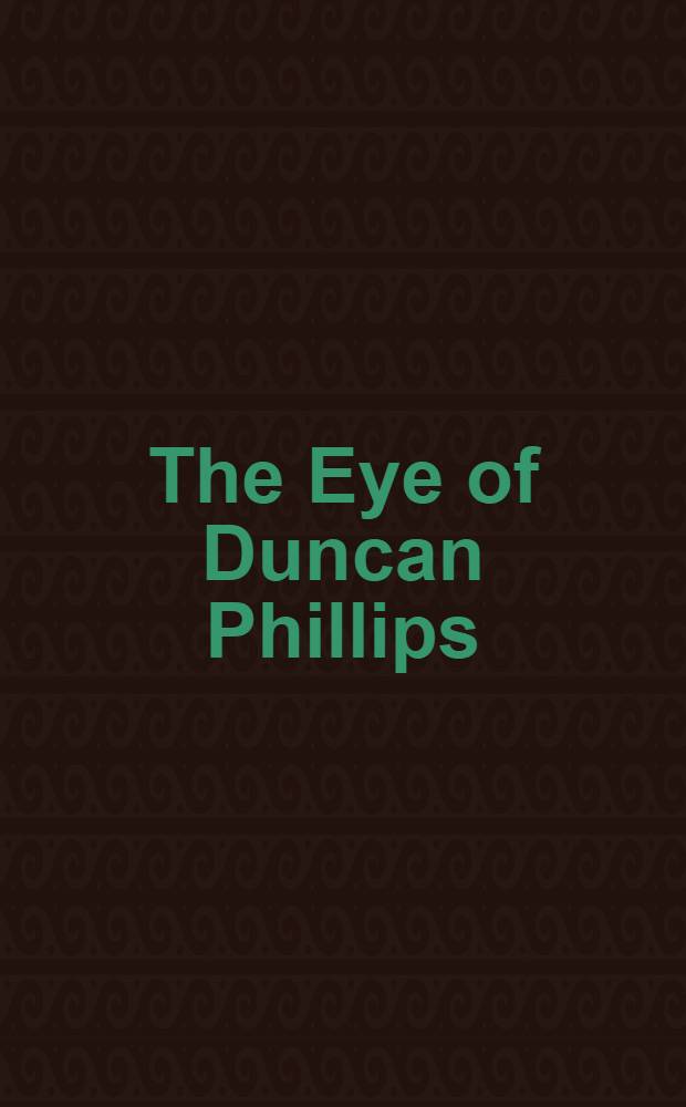 The Eye of Duncan Phillips : A coll. in the making : Cat. of a special Exhib. opening 25 Sept. 1999