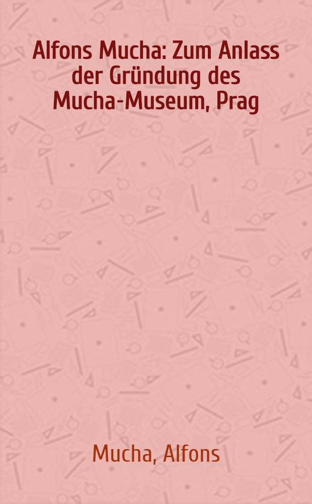 Alfons Mucha : Zum Anlass der Gründung des Mucha-Museum, Prag : Ein Bildband
