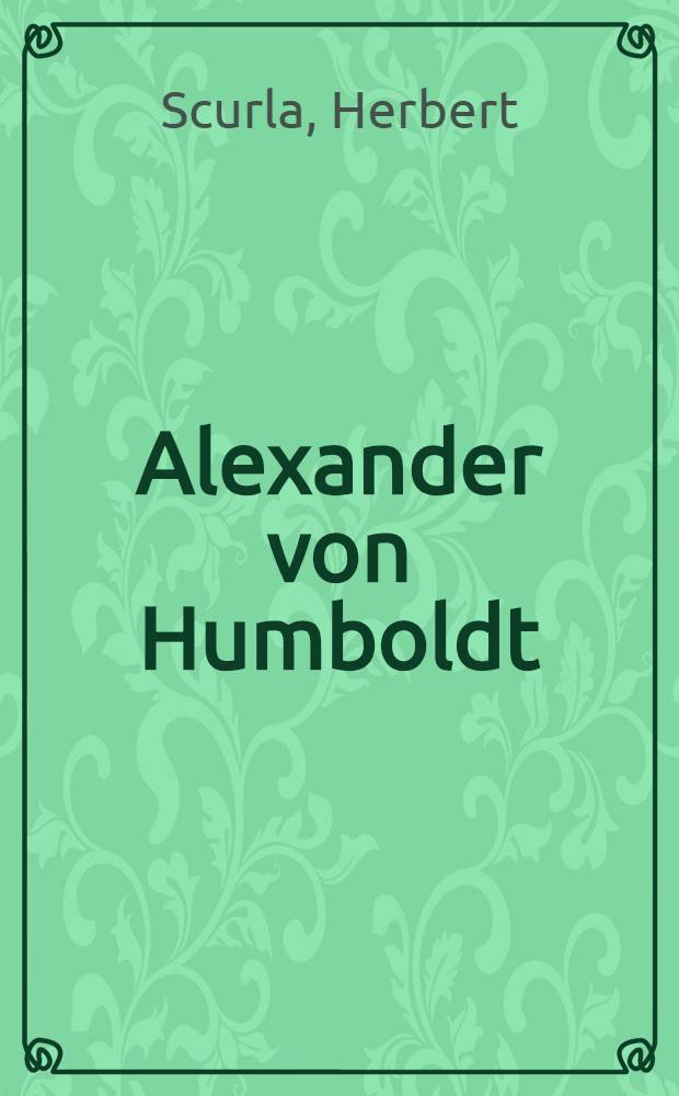 Alexander von Humboldt : Sein Leben u. Wirken
