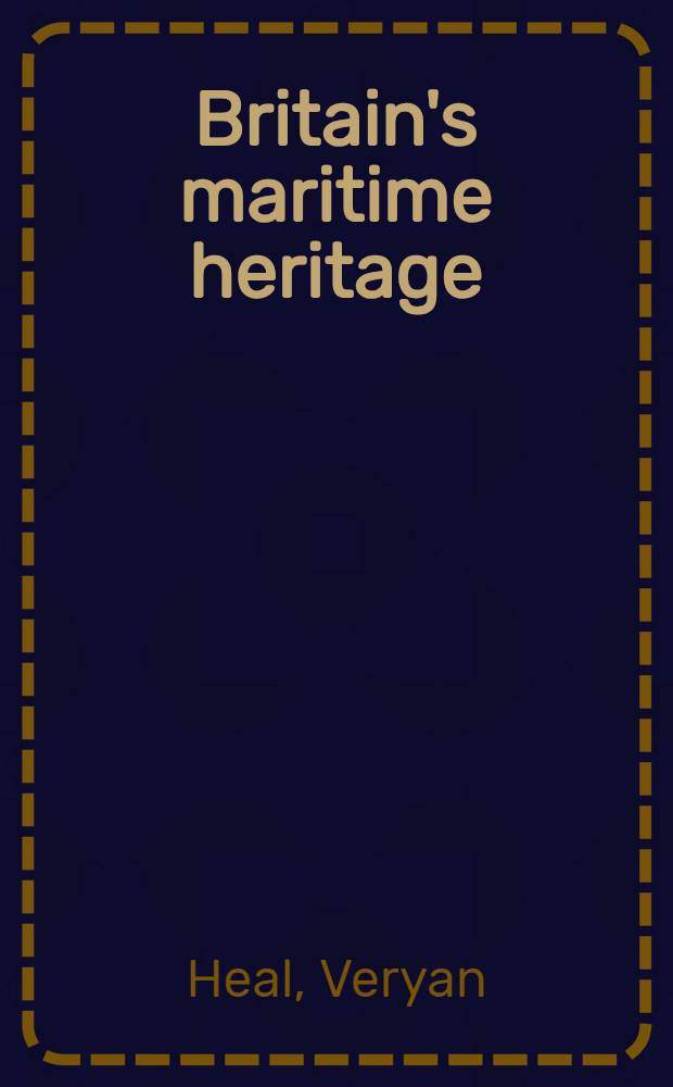 Britain's maritime heritage : A guide to hist. vessels, museums a. maritime coll.