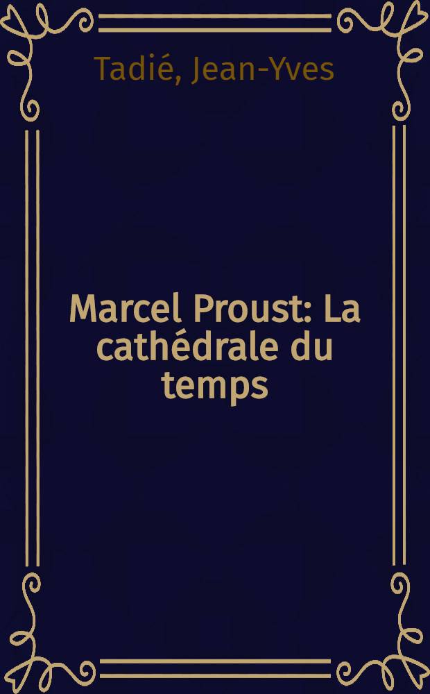 Marcel Proust : La cath&eacute;drale du temps