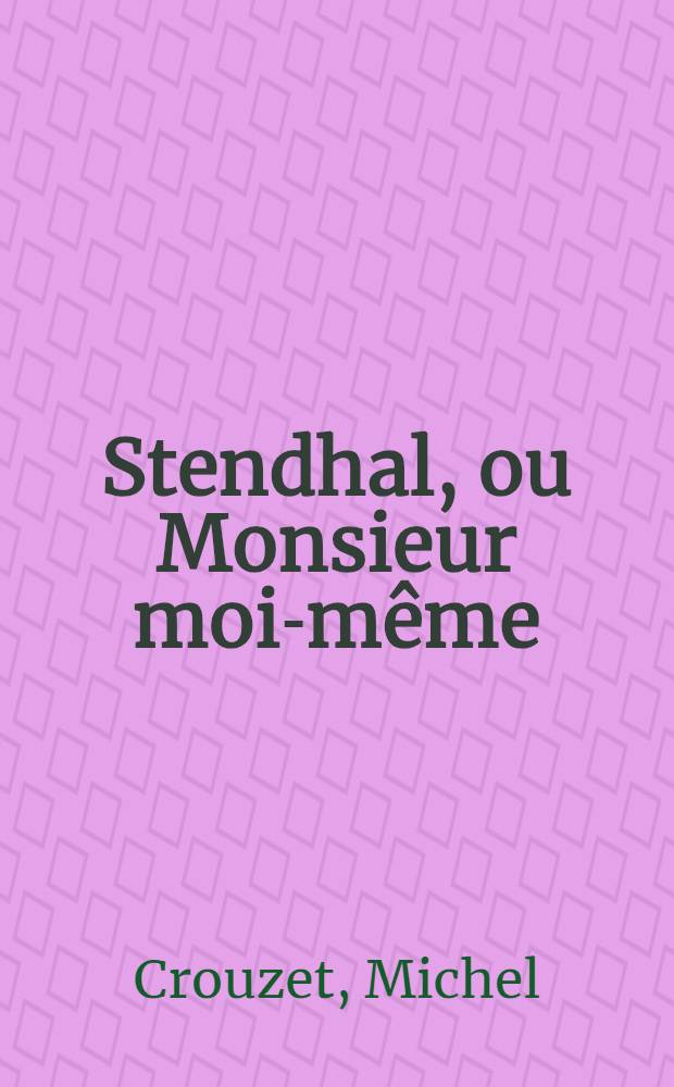 Stendhal, ou Monsieur moi-m&ecirc;me