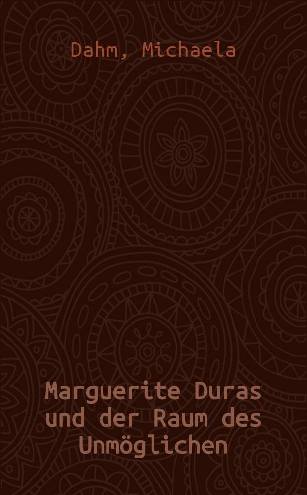 Marguerite Duras und der Raum des Unmöglichen : Eine Werkgeschichte