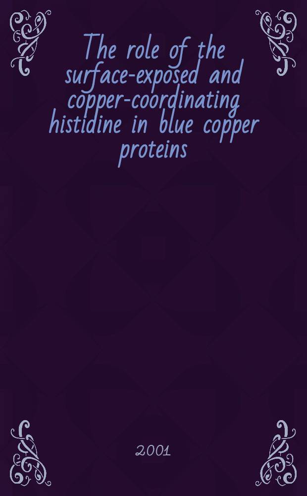 The role of the surface-exposed and copper-coordinating histidine in blue copper proteins : Proefschr = Роль поверхностно-доступных и медь координированных гистидинов в голубых медных протеинах.