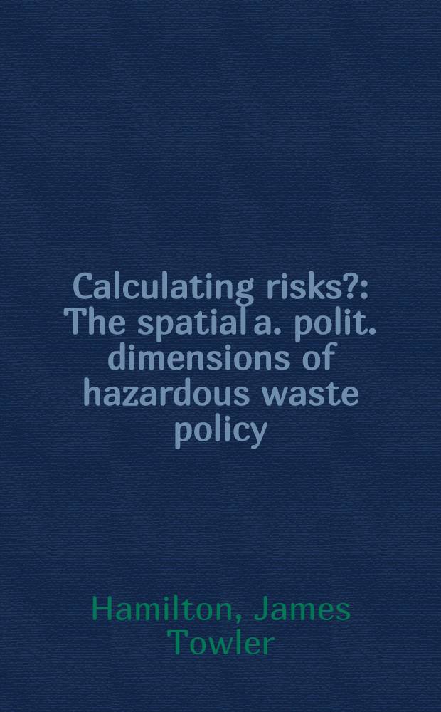 Calculating risks? : The spatial a. polit. dimensions of hazardous waste policy = Просчитывая риски.