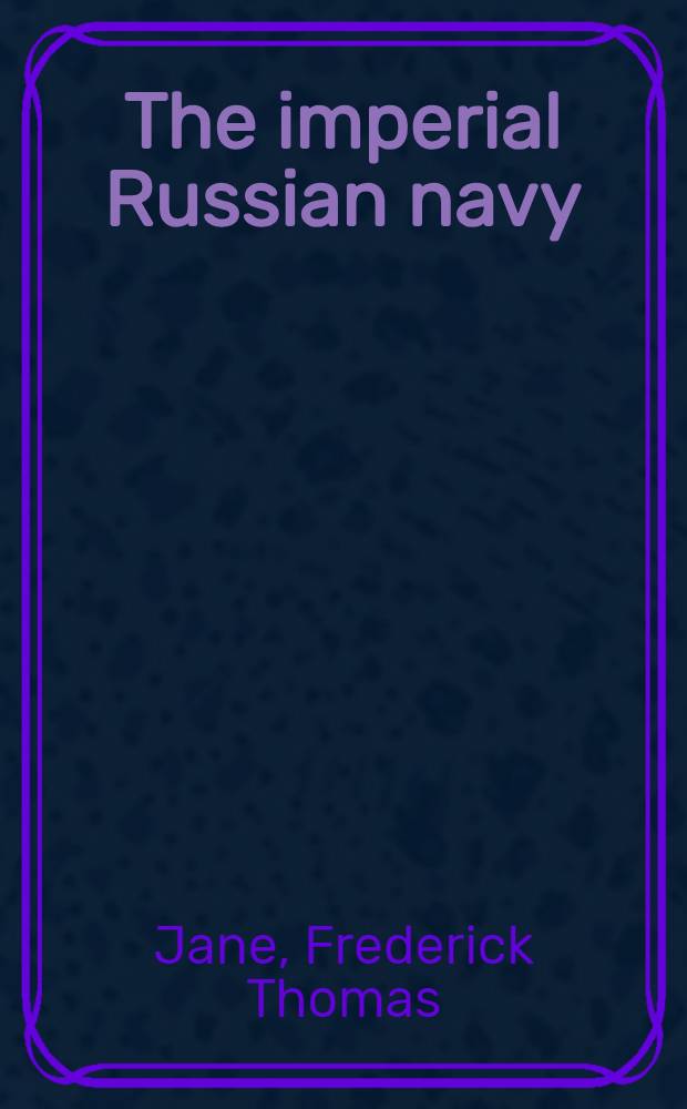 The imperial Russian navy = Русский императорский флот