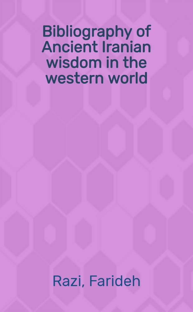Bibliography of Ancient Iranian wisdom in the western world : A sel. bibliogr. of works dealing with the influence of Iranian religious thought on western cultures
