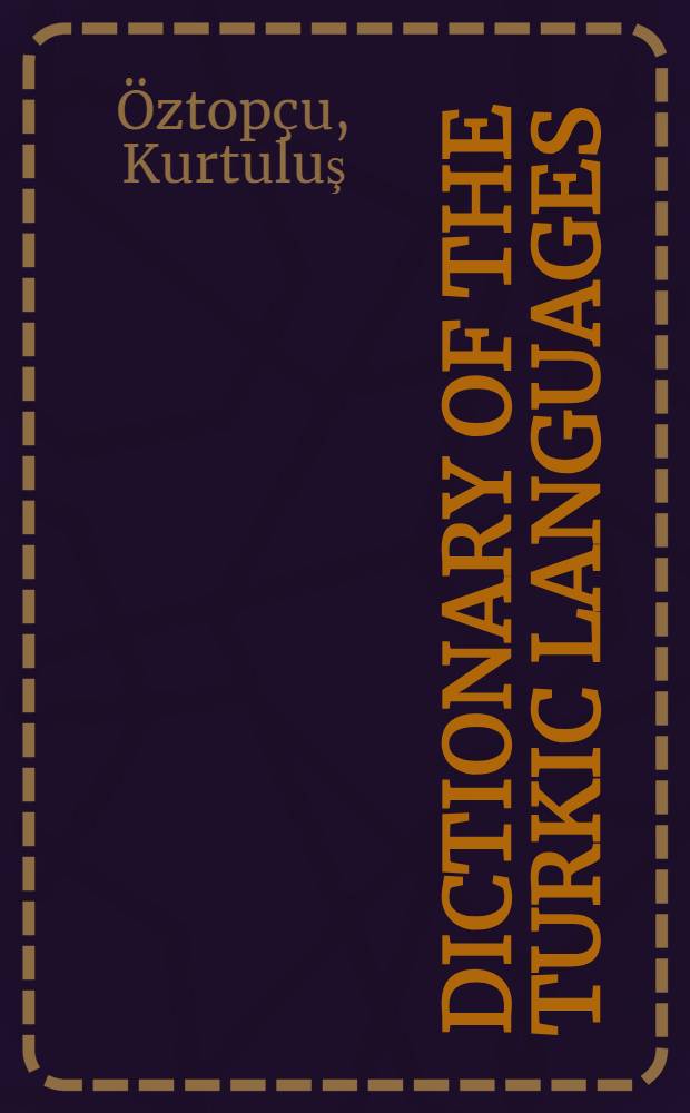Dictionary of the Turkic languages : English, Azerbaijani, Kazakh, Kyrgyz, Tatar, Turkish, Turkmen, Uighur, Uzbek