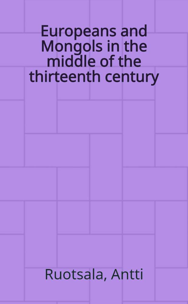 Europeans and Mongols in the middle of the thirteenth century : Encountering the other : Diss. = Европейцы и монголы, 13 в..