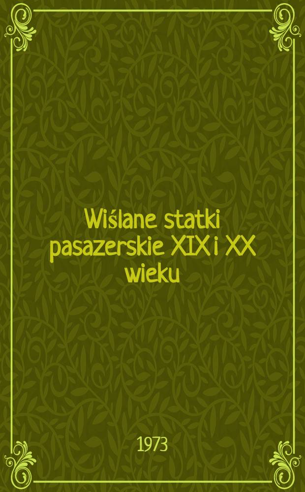 Wiślane statki pasazerskie XIX i XX wieku = Vistula passenger vessels of XIX-th and XX-th century