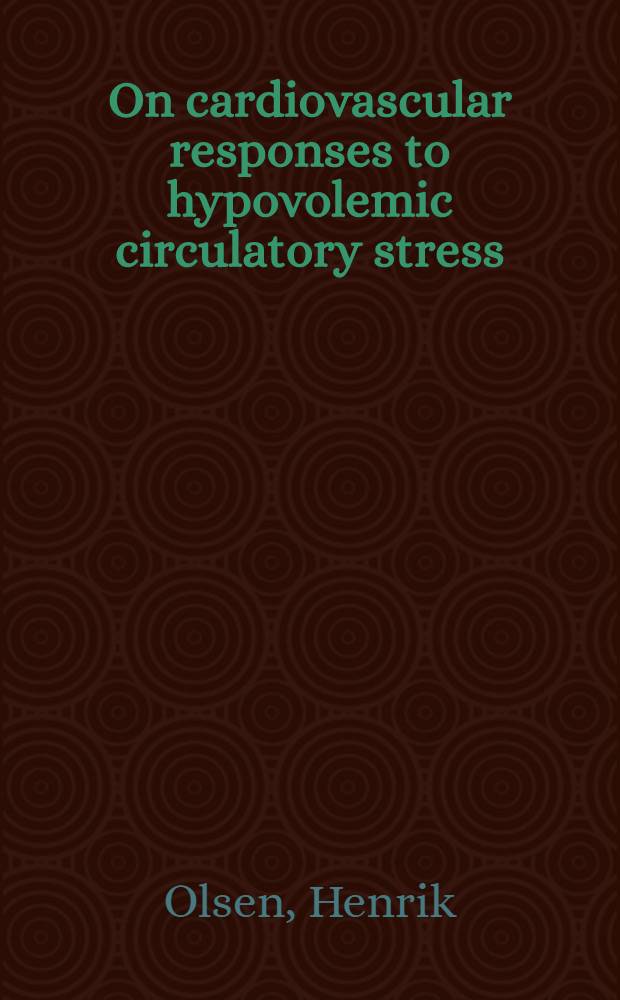 On cardiovascular responses to hypovolemic circulatory stress : An experimental study in man : Akad. avh = Кардиоваскулярные реакции на гиповолемический циркуляторный стресс. Экспериментальное изучение на человеке.