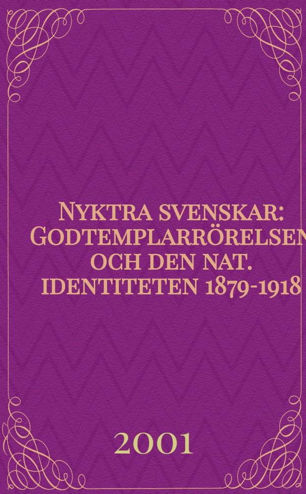 Nyktra svenskar : Godtemplarrörelsen och den nat. identiteten 1879-1918 : Diss. = Национальная идентичность Швеции, 1879 - 1918.