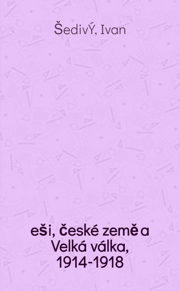 Češi, české země a Velká válka, 1914-1918 = Чехи, чешские земли и великая война, 1914 - 1918.