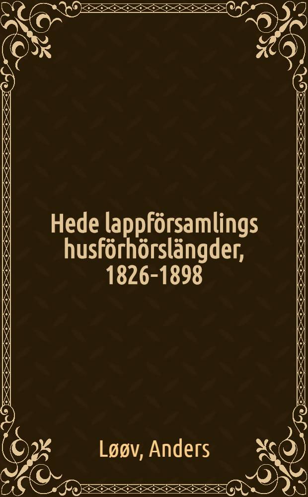 Hede lappf&ouml;rsamlings husf&ouml;rh&ouml;rsl&auml;ngder, 1826-1898 = Материалы переписи саамов 1826 - 1898 гг..