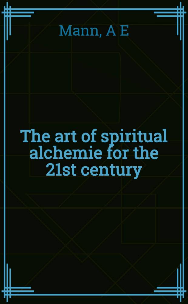 The art of spiritual alchemie for the 21st century