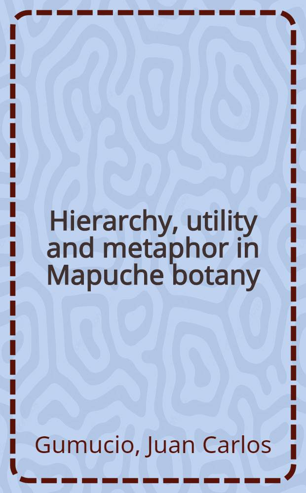 Hierarchy, utility and metaphor in Mapuche botany