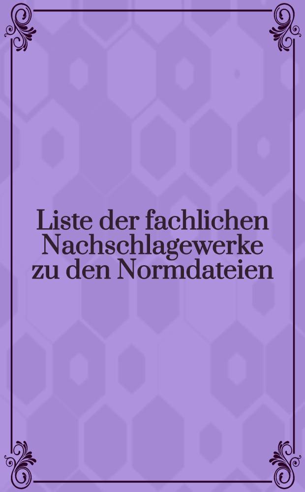 Liste der fachlichen Nachschlagewerke zu den Normdateien (GKD, PND, SWD). Ausg. Okt. 2001 : [Stand: 20. August 2001]