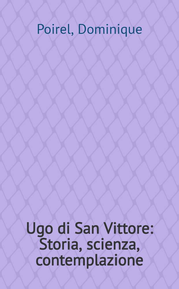 Ugo di San Vittore : Storia, scienza, contemplazione