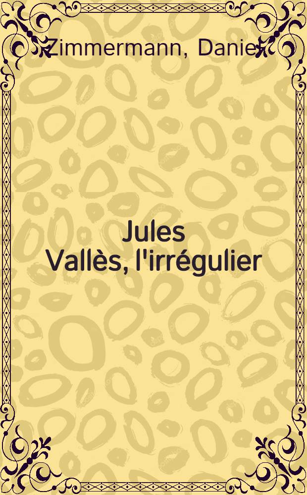 Jules Vallès, l'irrégulier