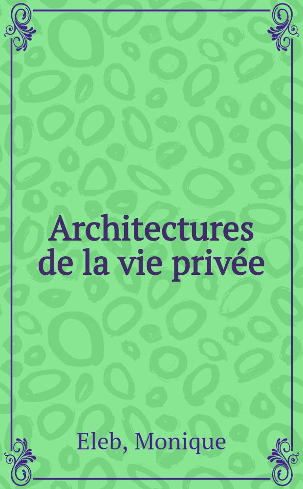 Architectures de la vie privée : Maisons et mentalités XVII-e-XIX-e s