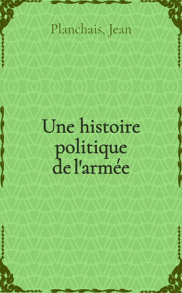 Une histoire politique de l'armée = Политическая история армии, 1940 - 1967 от де Голля до де Голля.