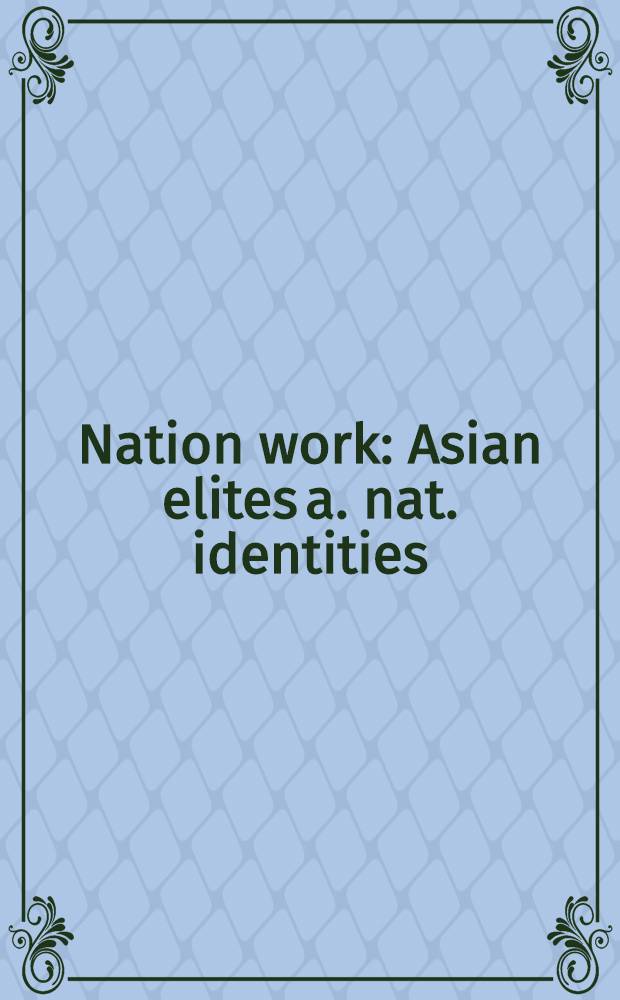 Nation work : Asian elites a. nat. identities : Based on the papers pres. at a Symp. on nationalism a. post-nationalism in Asia, Sept. 1996, Toronto = Азиатские элиты и национальная идентичность.
