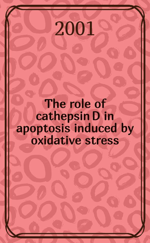 The role of cathepsin D in apoptosis induced by oxidative stress : Akad. avh = Роль катепсина Д в апоптозе, вызванном окислительным стрессом.