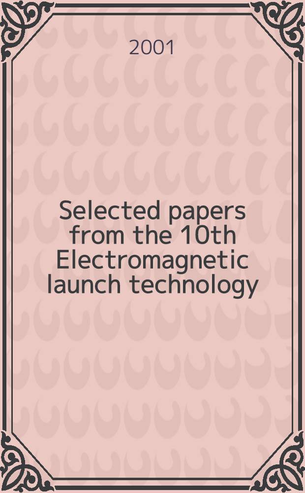 Selected papers from the 10th Electromagnetic launch technology (EML) symposium, San Francisco, California, April 25-28, 2000 = 10-й симпозиум по электромагнитным ускорениям тел