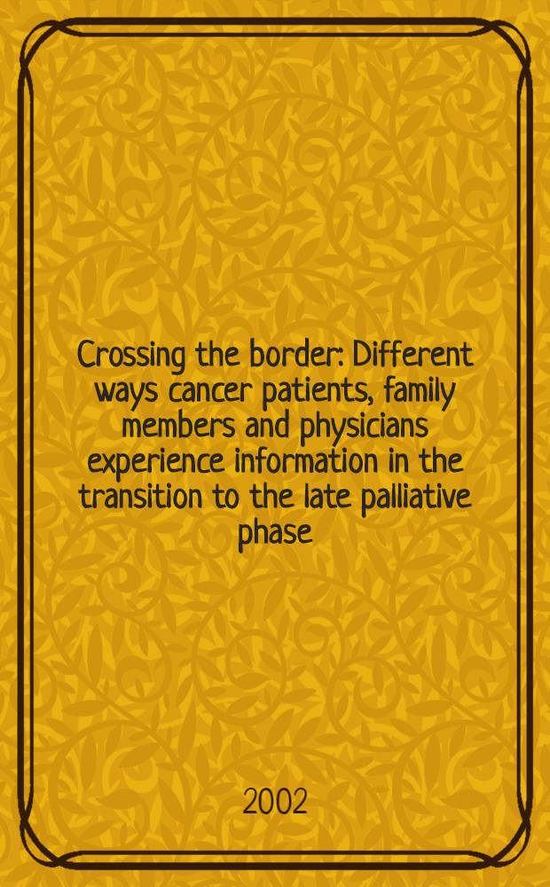 Crossing the border : Different ways cancer patients, family members and physicians experience information in the transition to the late palliative phase : Akad. avh = Пересечение границы. Различные пути больных раком, члены семьи и врачебная инфформация в переходе к поздней паллиативной фазе