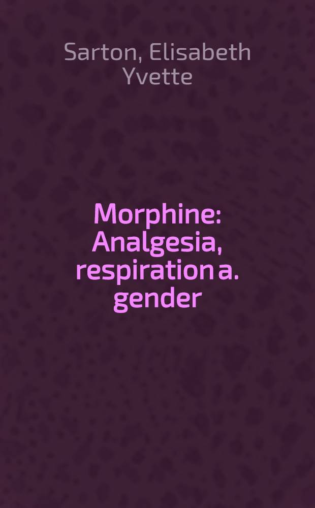 Morphine : Analgesia, respiration a. gender : Proefschr = Морфин. Аналгезия, дыхание и пол