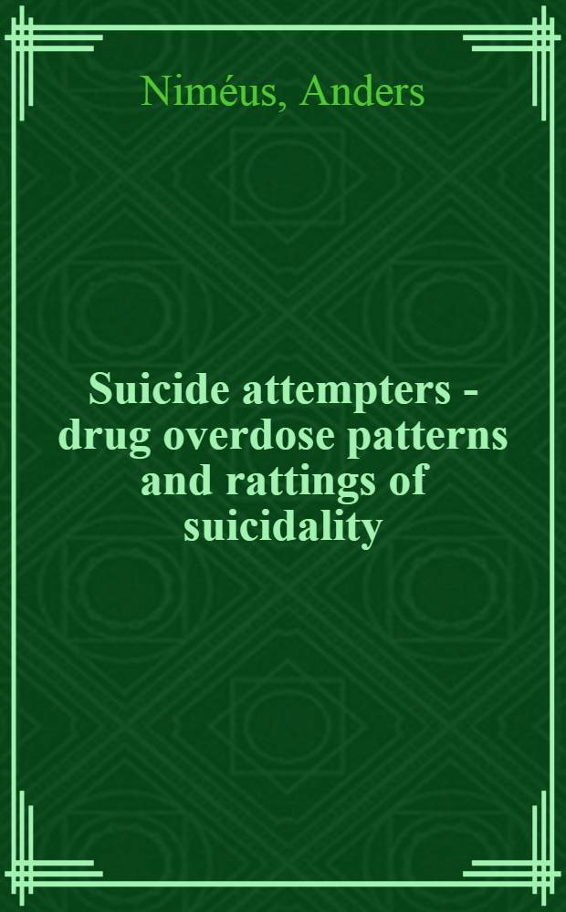 Suicide attempters - drug overdose patterns and rattings of suicidality : Akad. avh = Уменьшение суицидов. Модель чрезмерной лекарственной дозы и оценка суицидности