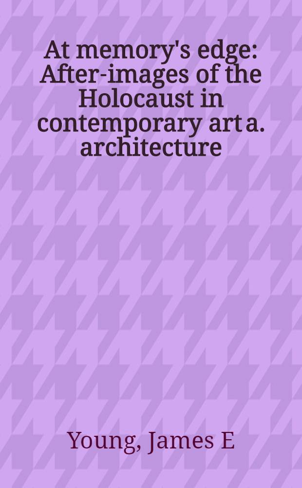 At memory's edge : After-images of the Holocaust in contemporary art a. architecture = На краю памяти. Постимидж холокоста в современном немецком искусстве и архитектуре.