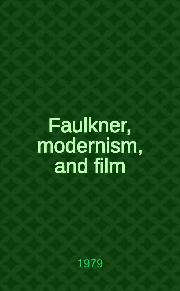 Faulkner, modernism, and film : Faulkner a. Yoknapatawpha, 1978, papers presented at the Conf., held at the Univ. of Mississippi = Фолкнер, модернизм и фильм