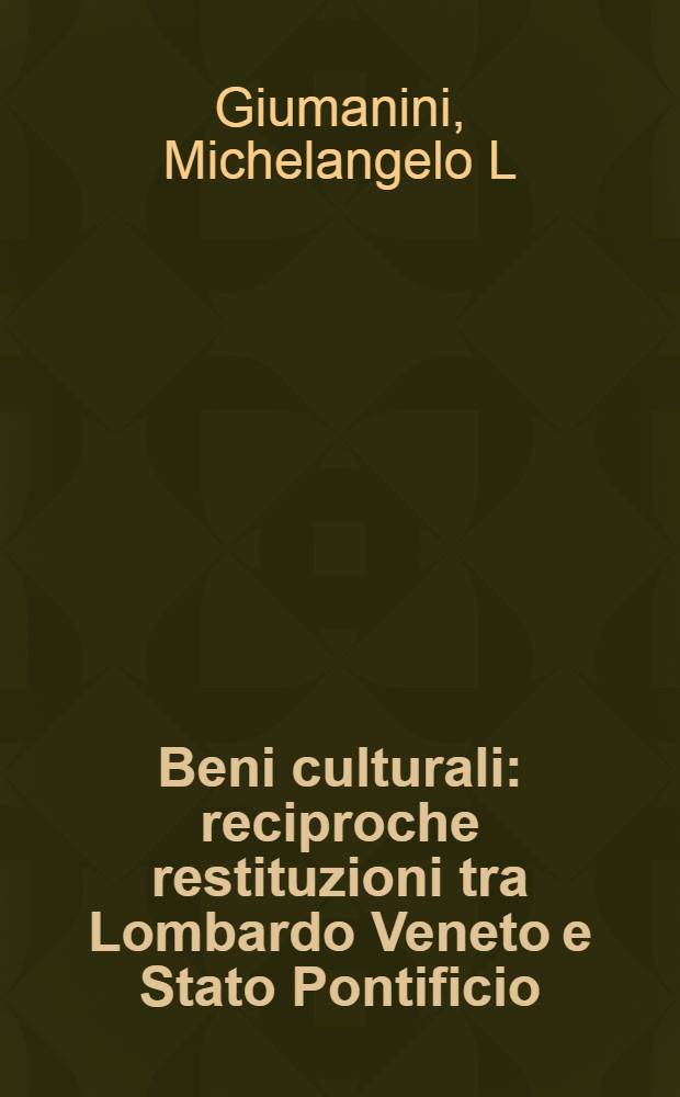 Beni culturali: reciproche restituzioni tra Lombardo Veneto e Stato Pontificio (1816-1818) = Взаимный художественный обмен между Венецианской Ломбардией и государством Понтифика 1816-1818