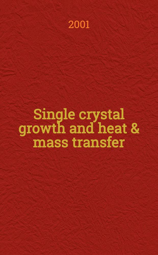 Single crystal growth and heat & mass transfer : Fourth Intern. conf., Obninsk, Russia, Sept. 24-28, 2001 (ICSC-2001) Proceedings. Vol. 1