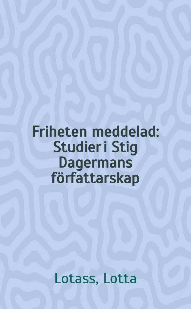 Friheten meddelad : Studier i Stig Dagermans f&ouml;rfattarskap : Diss. = Свобода сообщений.О творчестве С.Дагермана