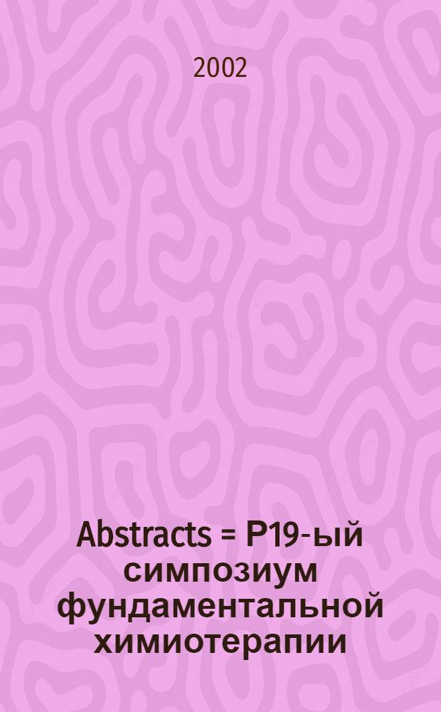 Abstracts = Р19-ый симпозиум фундаментальной химиотерапии: Новаторская терапия рака в будущем, ноябрь 7-10,2001, Нью- Йорк, Соединенные Штаты Америки