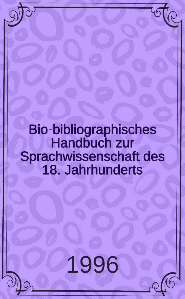 Bio-bibliographisches Handbuch zur Sprachwissenschaft des 18. Jahrhunderts : Die Grammatiker, Lexikographen u. Sprachtheoretiker des deutschsprachigen Raums mit Beschreibungen ihrer Werke. Bd. 4 : H - I