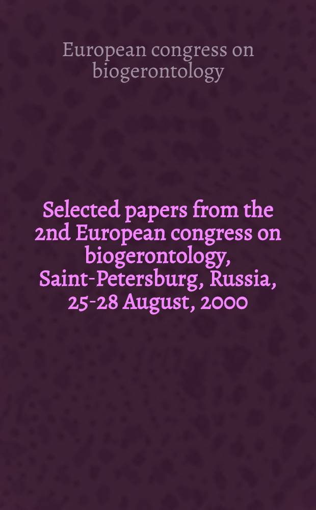Selected papers from the 2nd European congress on biogerontology, Saint-Petersburg, Russia, 25-28 August, 2000