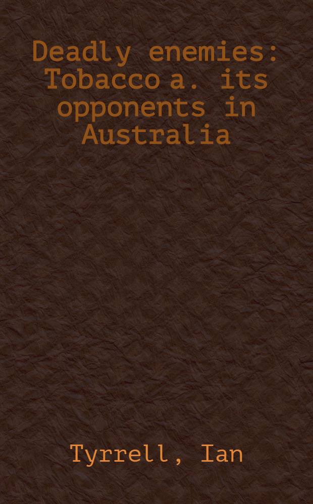 Deadly enemies : Tobacco a. its opponents in Australia = Смертельные враги табак и его оппоненты в Австралии