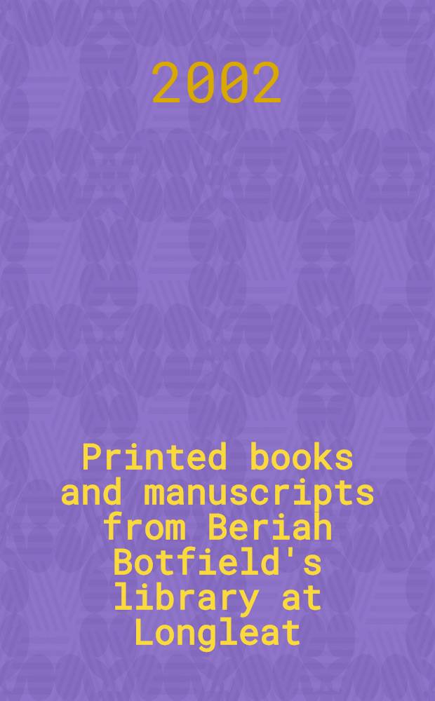 Printed books and manuscripts from Beriah Botfield's library at Longleat : Sold by order of the trustees of the Longleat Chattels Settlement : A cat. of publ. auction, London, 13 June 2002 = Печатные книги и рукописи из библиотеки Бериа Ботфилда