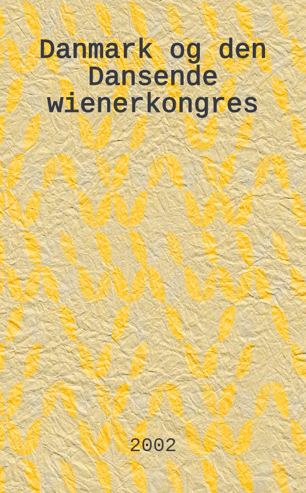 Danmark og den Dansende wienerkongres = Denmark and the Dancing congress of Vienna : Spillet om Danmark : Udstillingskatalog, København, Christiansborg slot, Det Kongelige sølvkammer = Дания и танцующий конгресс в Вене: роль для будущего Дании