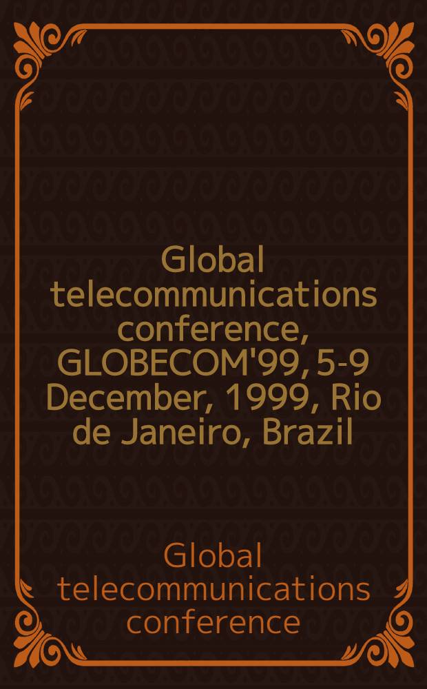 Global telecommunications conference, GLOBECOM'99, 5-9 December, 1999, Rio de Janeiro, Brazil : Conference record