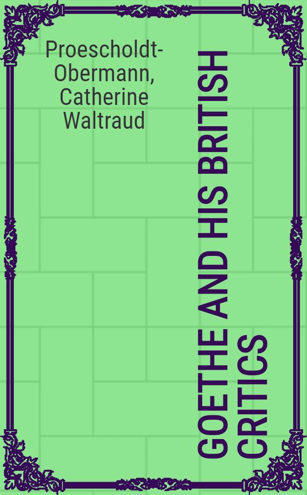 Goethe and his British critics : The reception of Goethe's works in Brit. periodicals, 1779 - to 1855 = Гете и английская критика