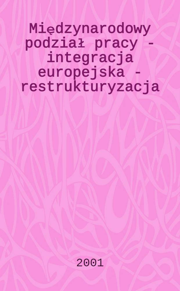 Międzynarodowy podział pracy - integracja europejska - restrukturyzacja : ( Tendencje i doświadczenia ) = Международное разделение труда - европейская интеграция - реструктуризация (тенденции и опыт)