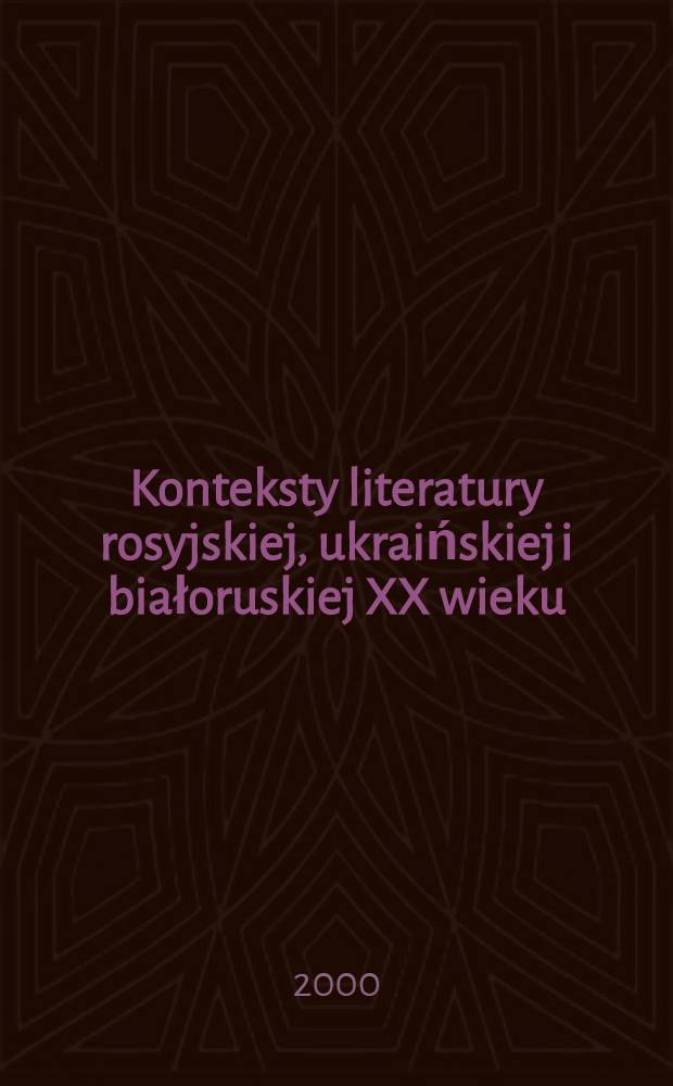 Konteksty literatury rosyjskiej, ukraińskiej i białoruskiej XX wieku : Ref. Międzynar. symp. slawistycznego, 27-28 maja 1999 r. = Контексты литературы русской,украинской и белорусской