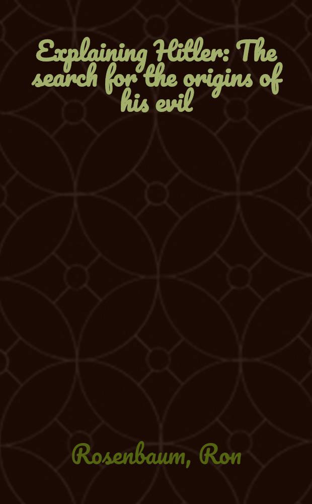 Explaining Hitler : The search for the origins of his evil = Объяснение Гитлера